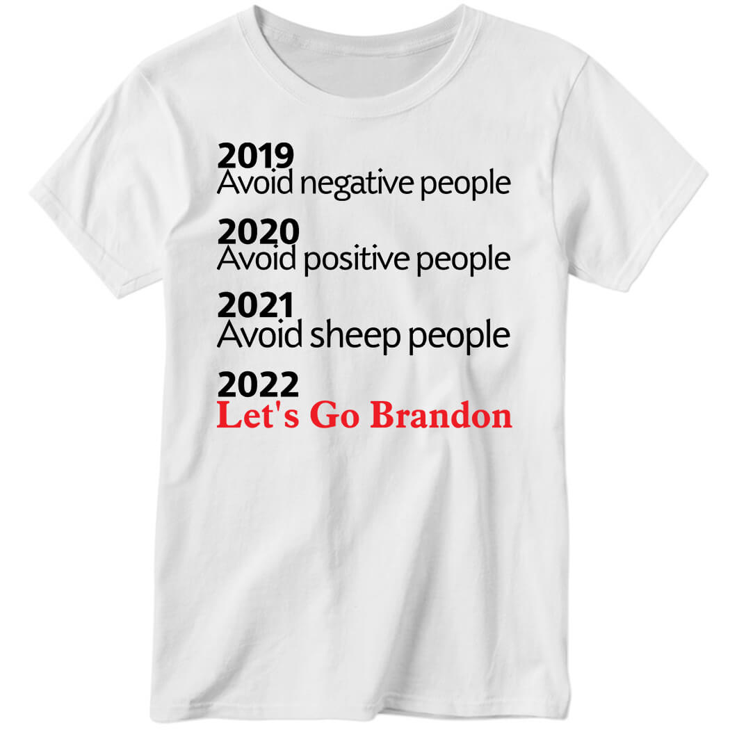 2019 Avoid Negative People 2020 Avoid Positive People 2022 Let’s Go Brandon Ladies Boyfriend Shirt