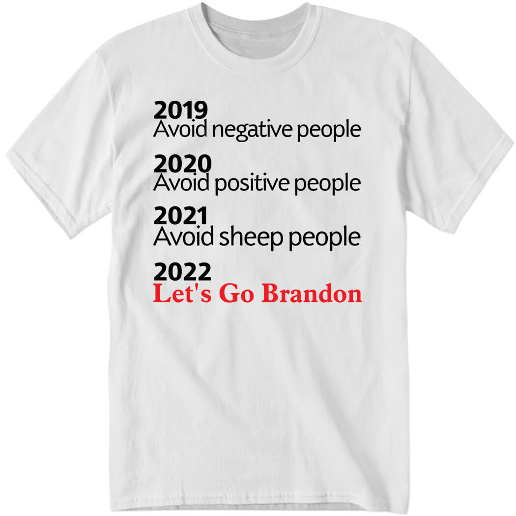 2019 Avoid Negative People 2020 Avoid Positive People, 2022 Let’s Go Brandon Shirt