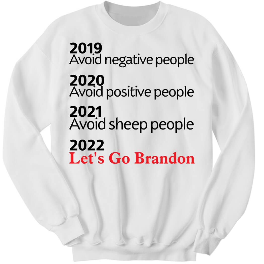 2020 Avoid Positive People 2021 Avoid Sheep People 2022 Let’s Go Brandon Sweatshirt