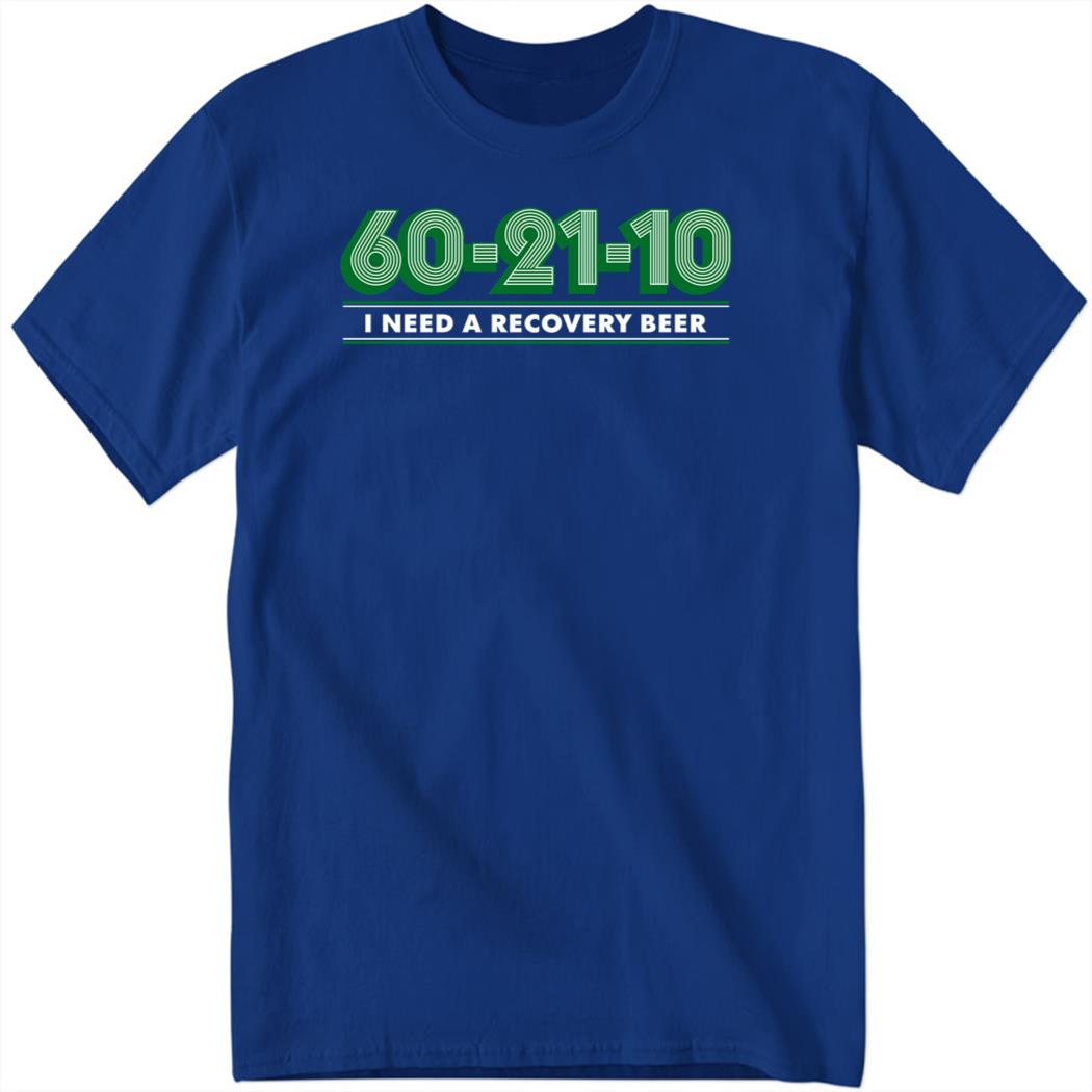 60-21-10 I Need A Recovery Beer Shirt