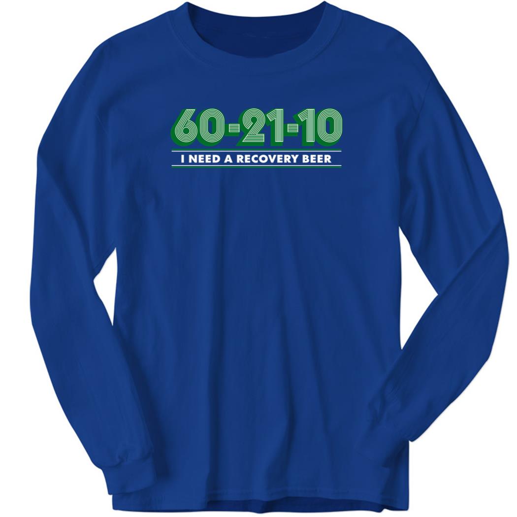 60-21-10 I Need A Recovery Beer Long Sleeve Shirt