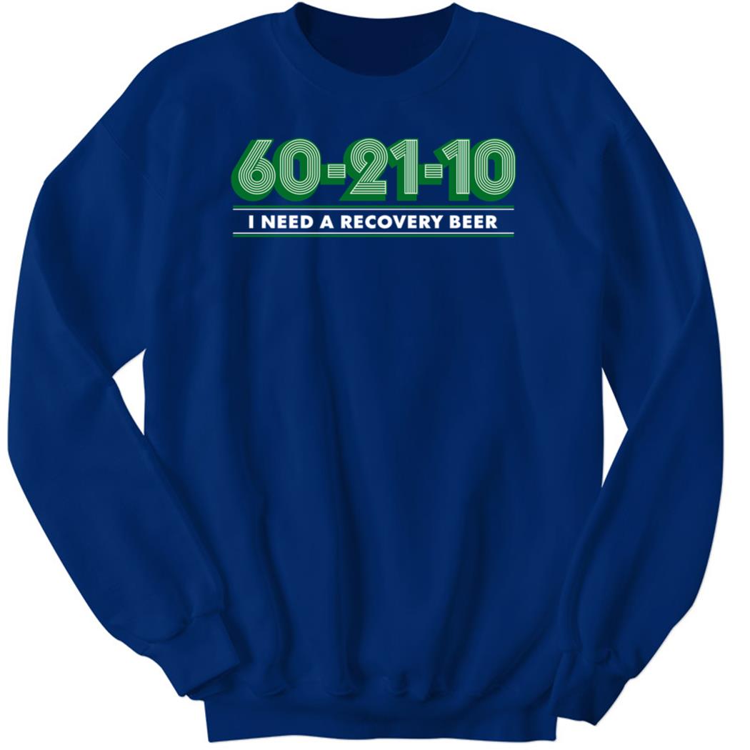 60-21-10 I Need A Recovery Beer Sweatshirt