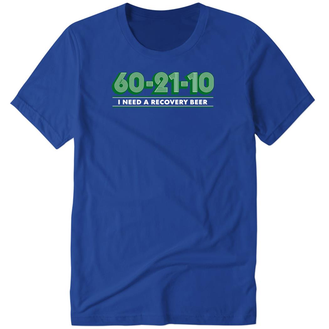 60-21-10 I Need A Recovery Beer Premium SS Shirt