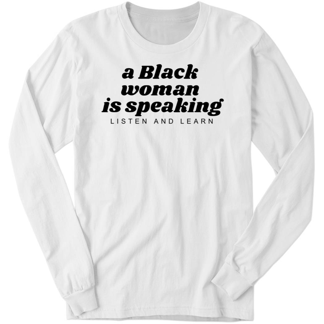 A Black Woman Is Speaking Listen And Learn Long Sleeve Shirt