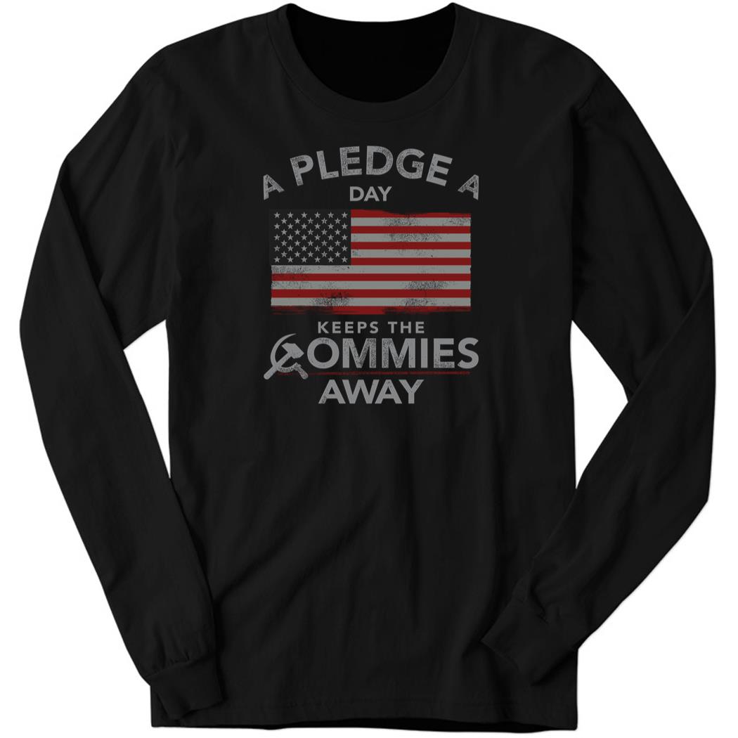 A Pledge A Day Keep The Commies Away Long Sleeve Shirt