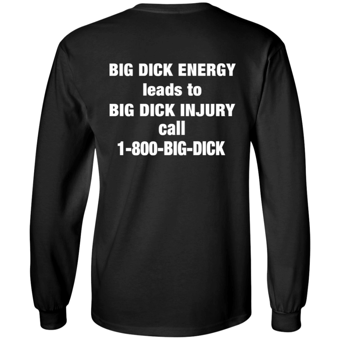 [Back]Bid Dick Energy Leads To Big Dick Injury Call 1-800-Big-Dick Long Sleeve Shirt