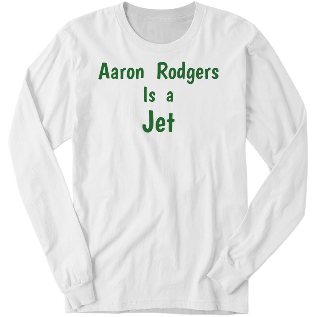 Aaron Rodgers is a Jet Long Sleeve Shirt