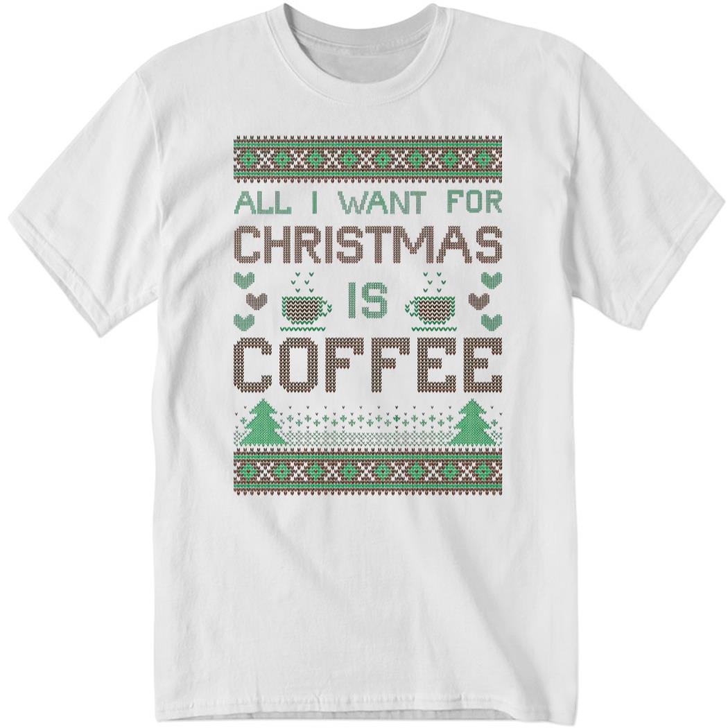All I Want For Chrismas Is Coffee Shirt