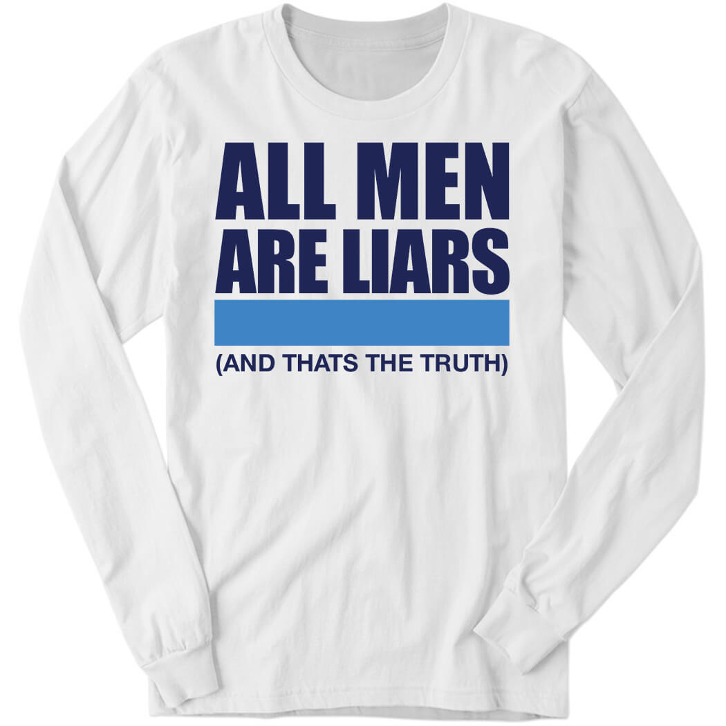 All Men Are Liars And That’s The Truth Long Sleeve Shirt