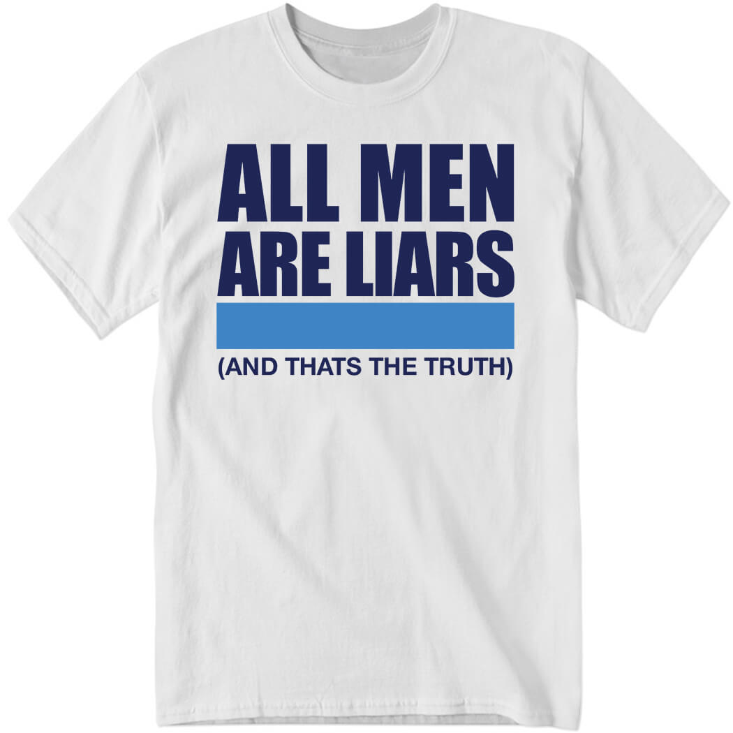 All Men Are Liars And That’s The Truth Shirt