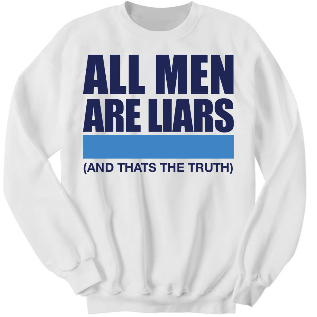All Men Are Liars And That’s The Truth Sweatshirt