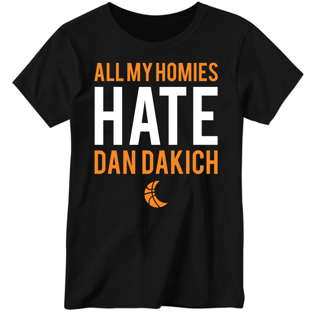 All My Homies Hate Dan Dakich Ladies Boyfriend Shirt