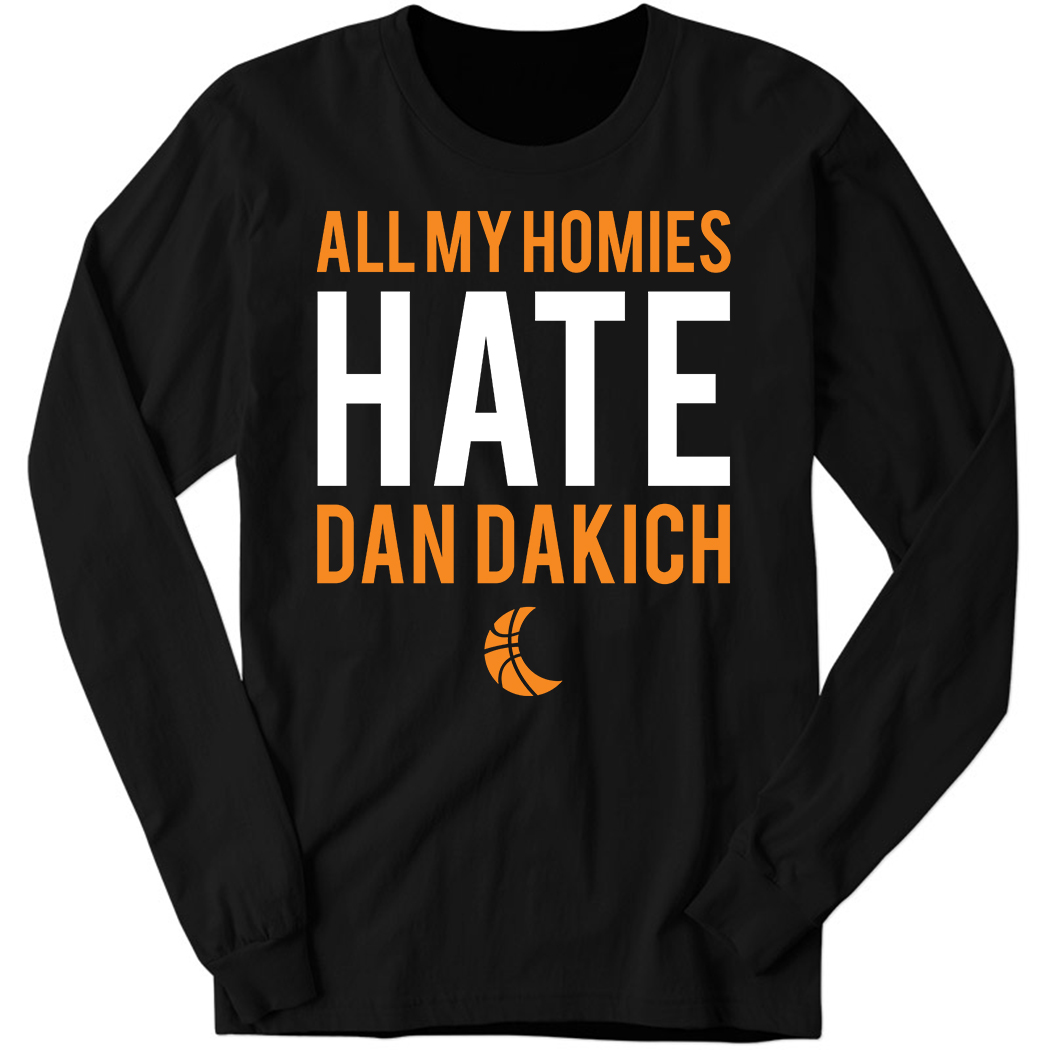 All My Homies Hate Dan Dakich Long Sleeve Shirt