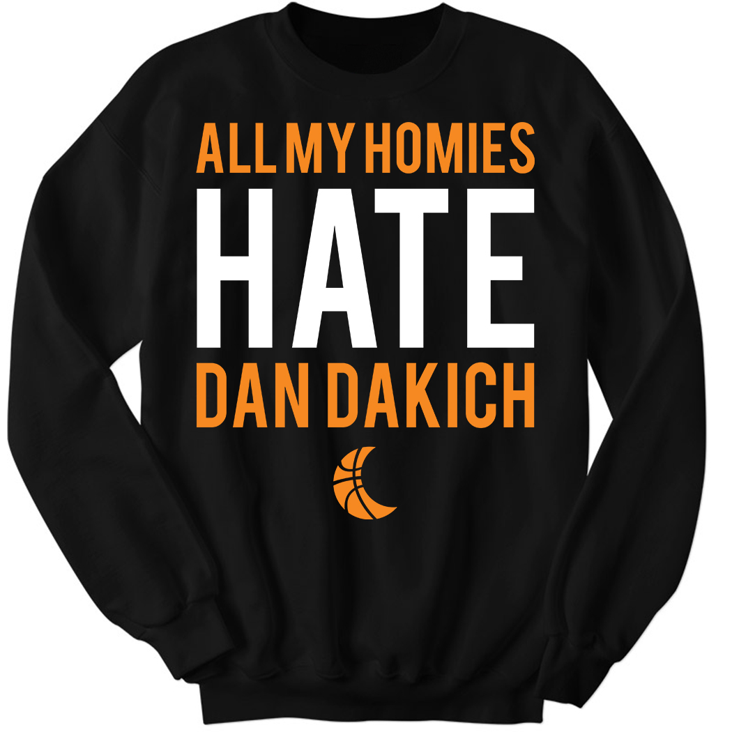All My Homies Hate Dan Dakich Sweatshirt
