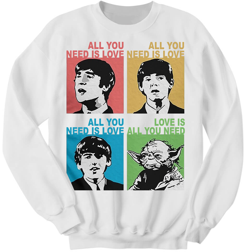 All You All Need Is Love All You All Need Is Love Sweatshirt