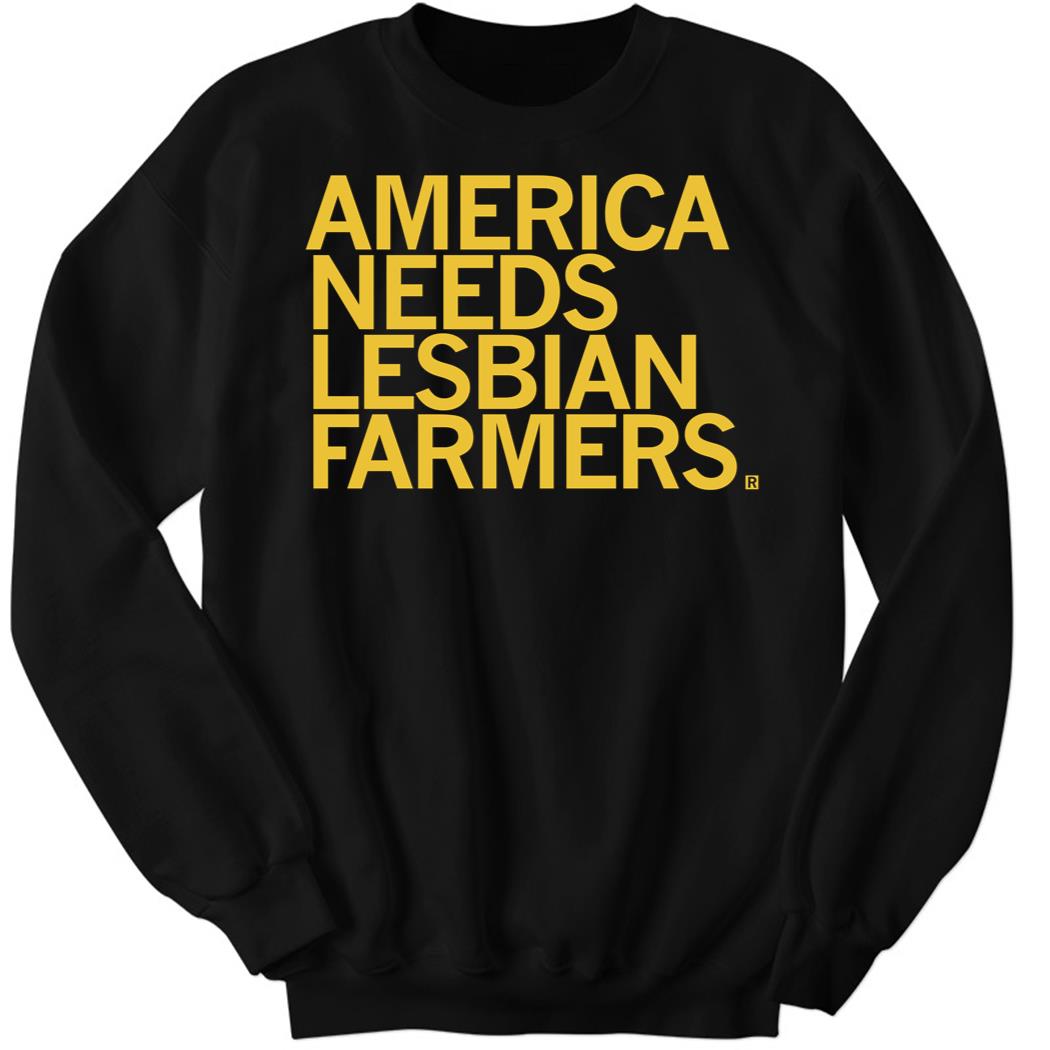 America Needs Lesbian Farmers Sweatshirt