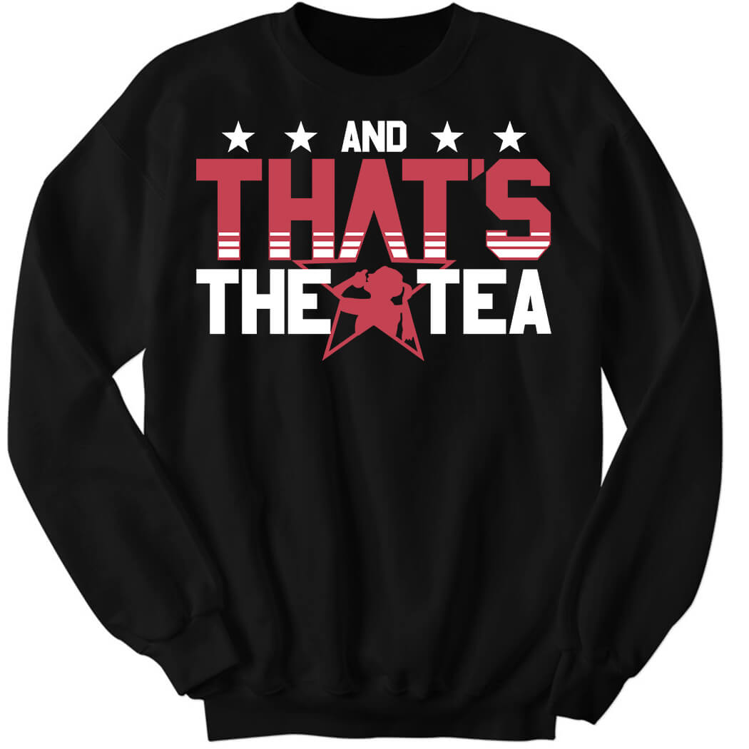 And That’s The Tea Sweatshirt