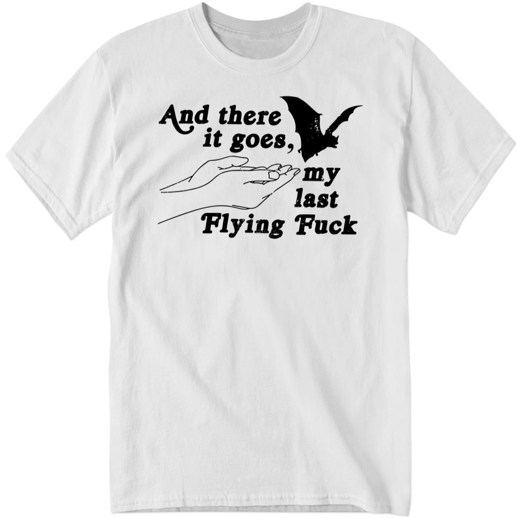 And There It Goes My Last Flying F*ck Shirt