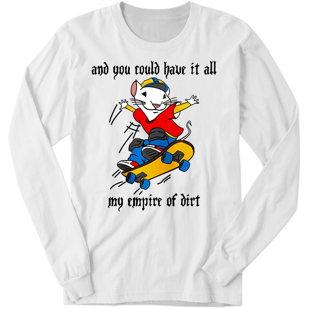 And You Could Have It All My Empire Of Dirt Long Sleeve Shirt