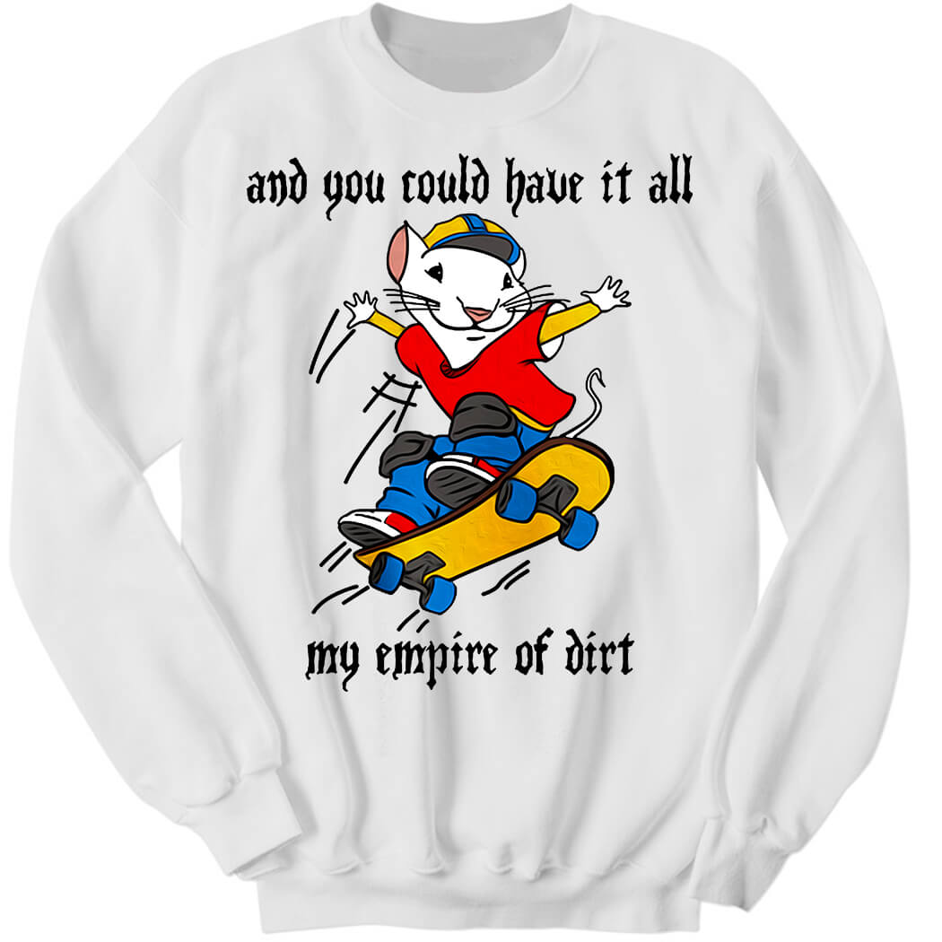 And You Could Have It All My Empire Of Dirt Sweatshirt