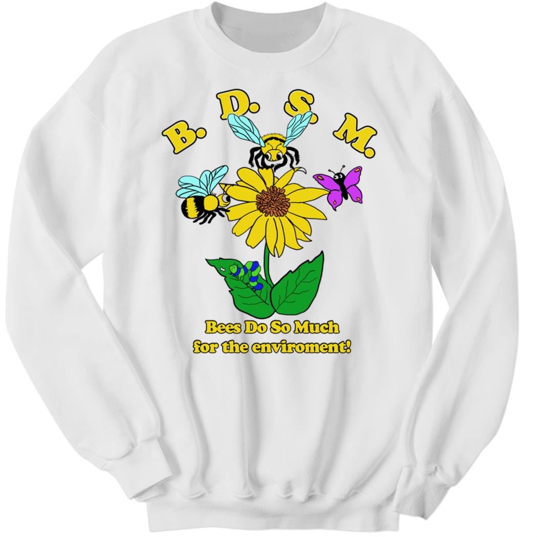 B.D.S.M Bees Do So Much For The Environment Sweatshirt