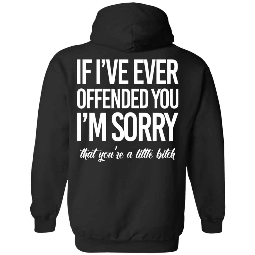 [Back] If I’ve Ever Offended You I’m Sorry That You’re A Little Bitch Hoodie