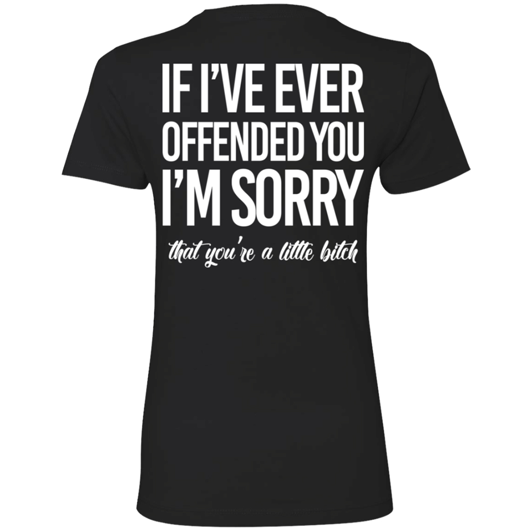 [Back] If I’ve Ever Offended You I’m Sorry That You’re A Little Bitch Ladies Boyfriend Shirt