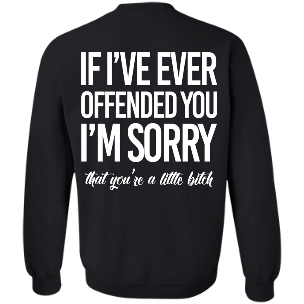 [Back] If I’ve Ever Offended You I’m Sorry That You’re A Little Bitch Sweatshirt