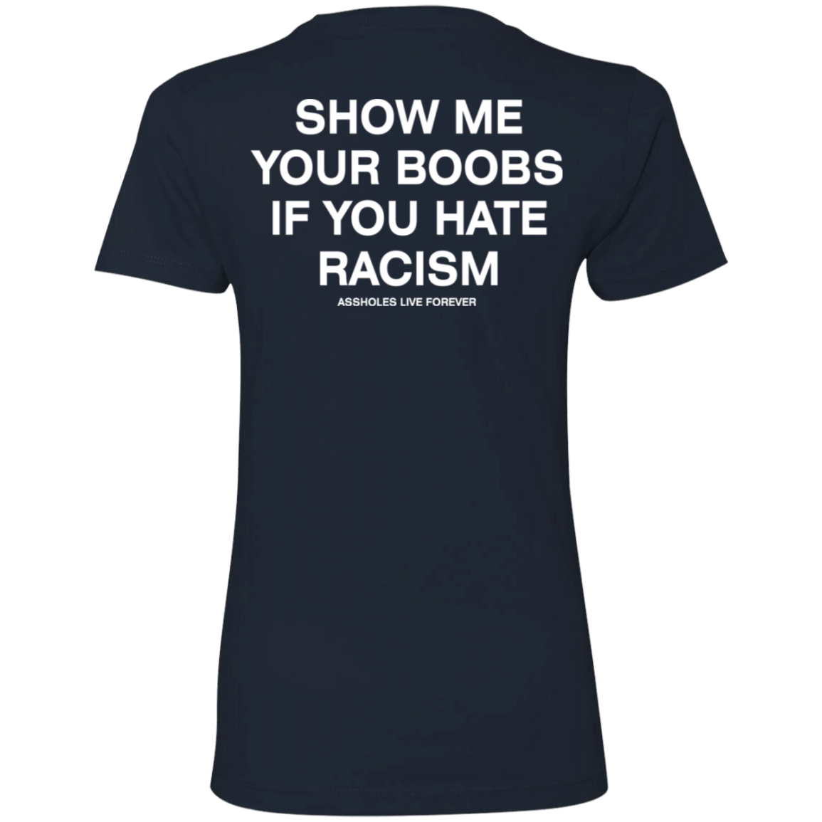 [Back] Show Me Your Boobs If You Hate Racism Assholes Live Forever Ladies Boyfriend Shirt