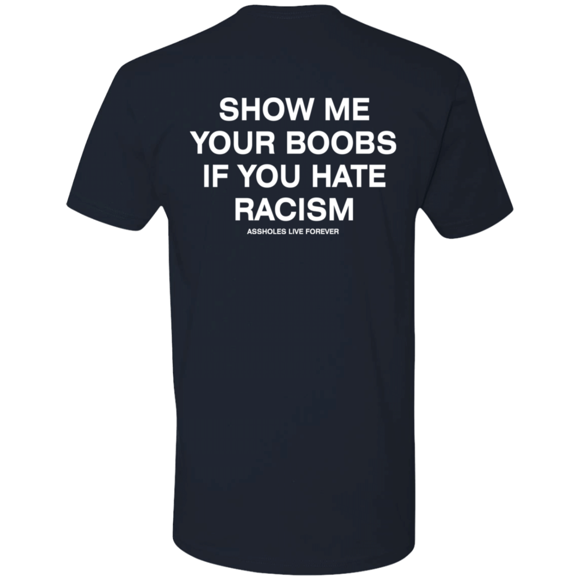 [Back] Show Me Your Boobs If You Hate Racism Assholes Live Forever Premium SS T-Shirt