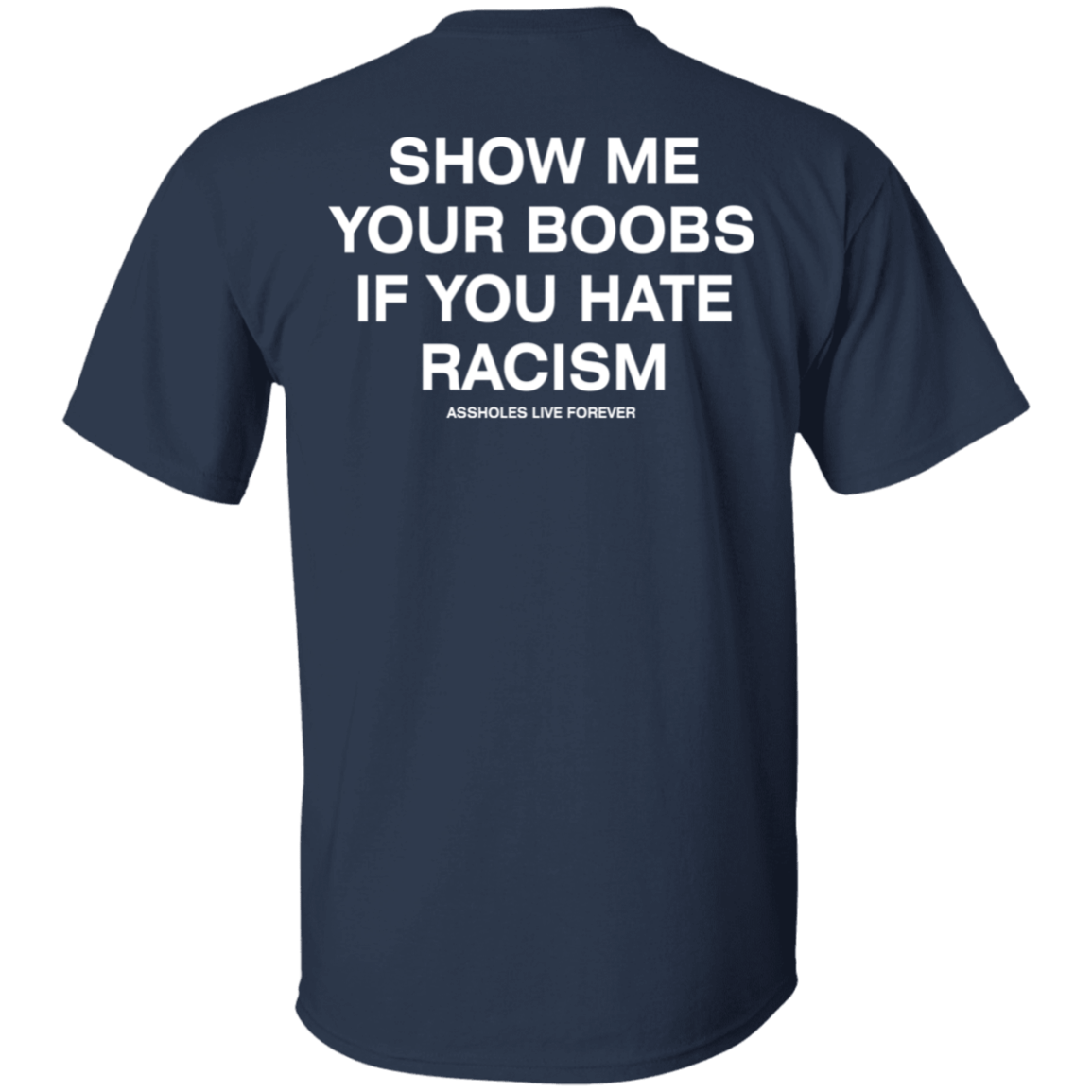 [Back] Show Me Your Boobs If You Hate Racism Assholes Live Forever Shirt