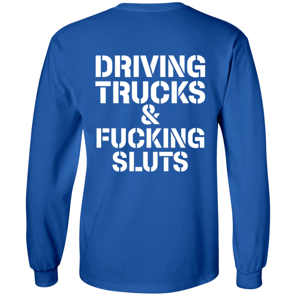 [Back]Driving Trucks and F*cking Sluts Long Sleeve Shirt
