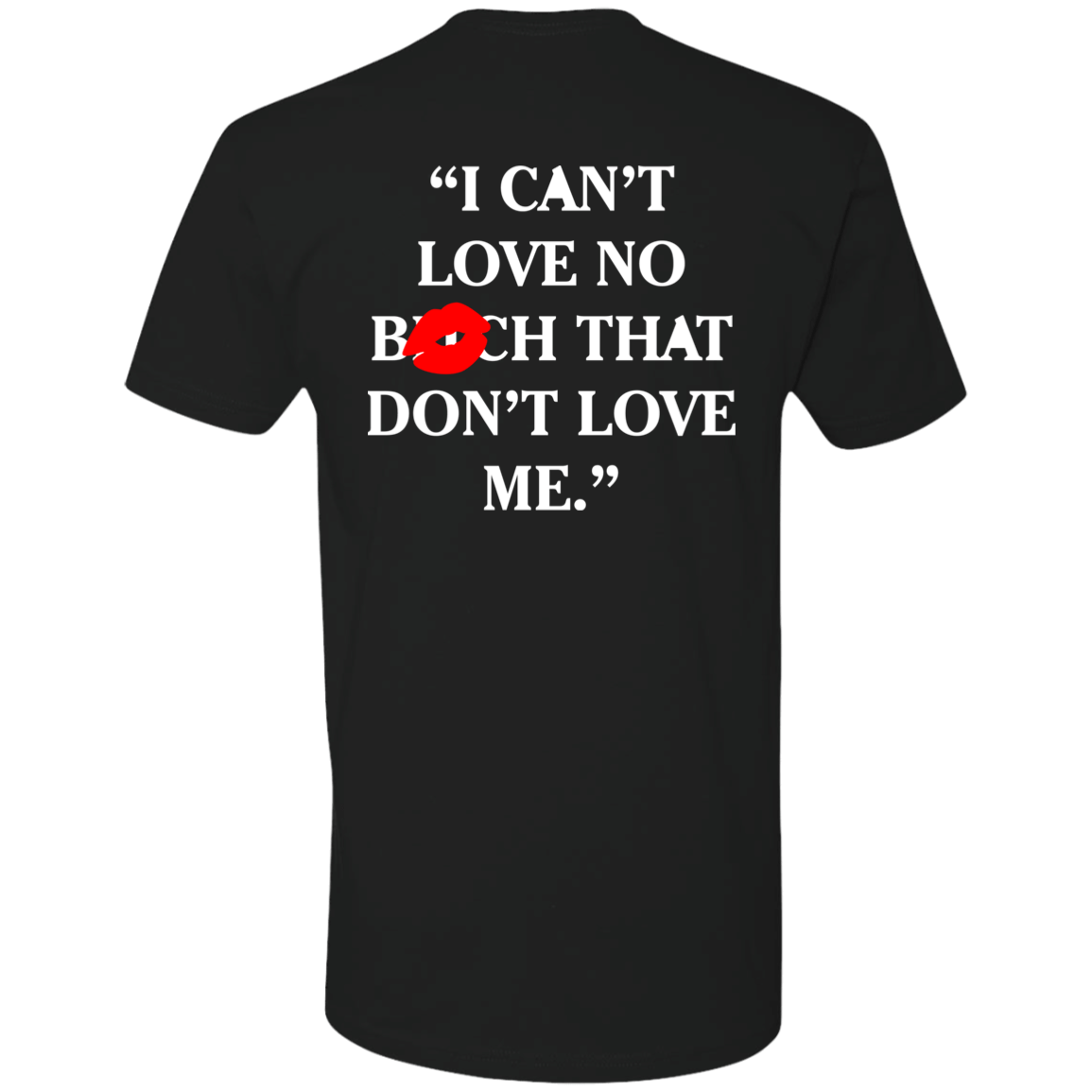 [Back]I Can’t Love No Bitch That Don’t Love Me Premium SS T-Shirt