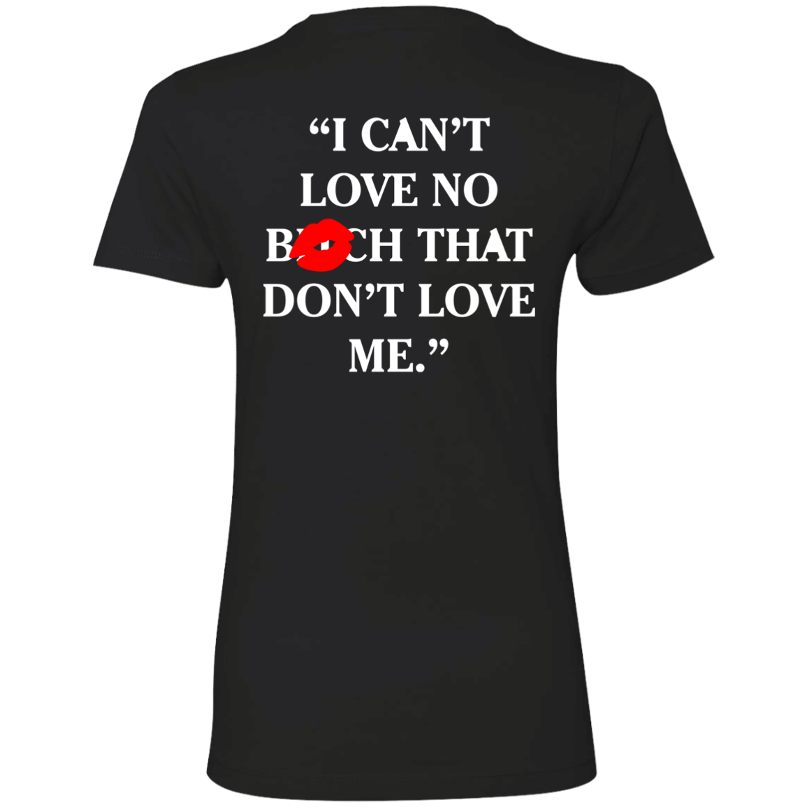 [Back]I Can’t Love No Bitch That Don’t Love Me Ladies Boyfriend Shirt