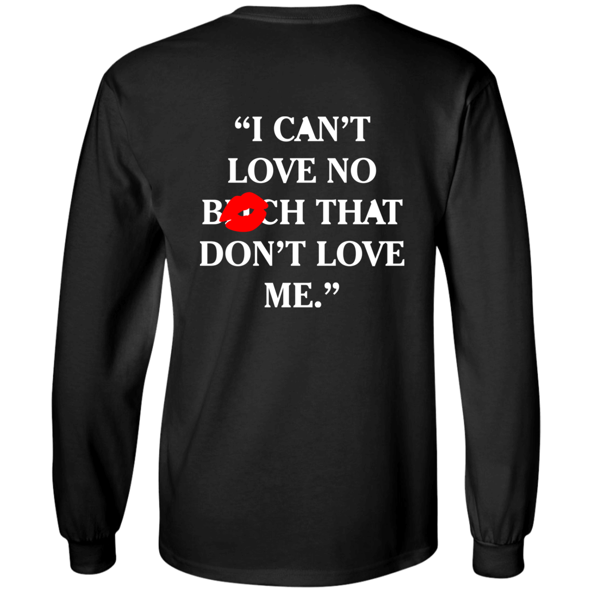 [Back]I Can’t Love No Bitch That Don’t Love Me Long Sleeve Shirt