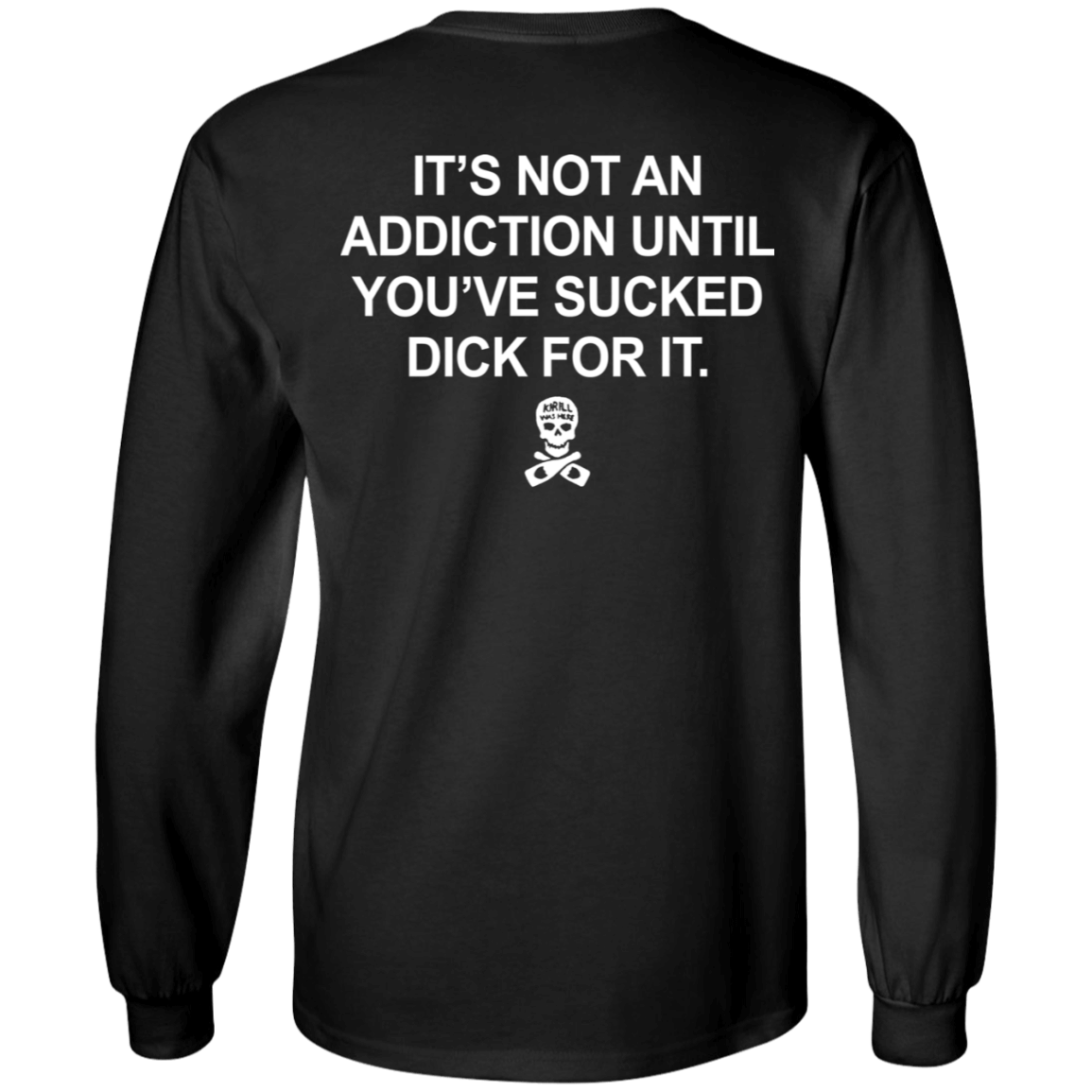 [Back]It’s Not An Addiction Until You’ve Sucked Dick For It Long Sleeve Shirt