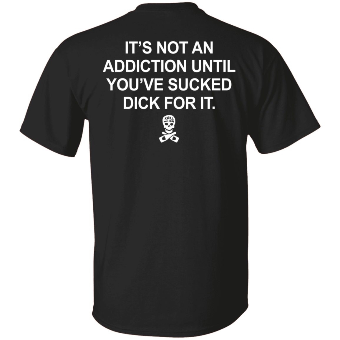 [Back]It’s Not An Addiction Until You’ve Sucked Dick For It Shirt