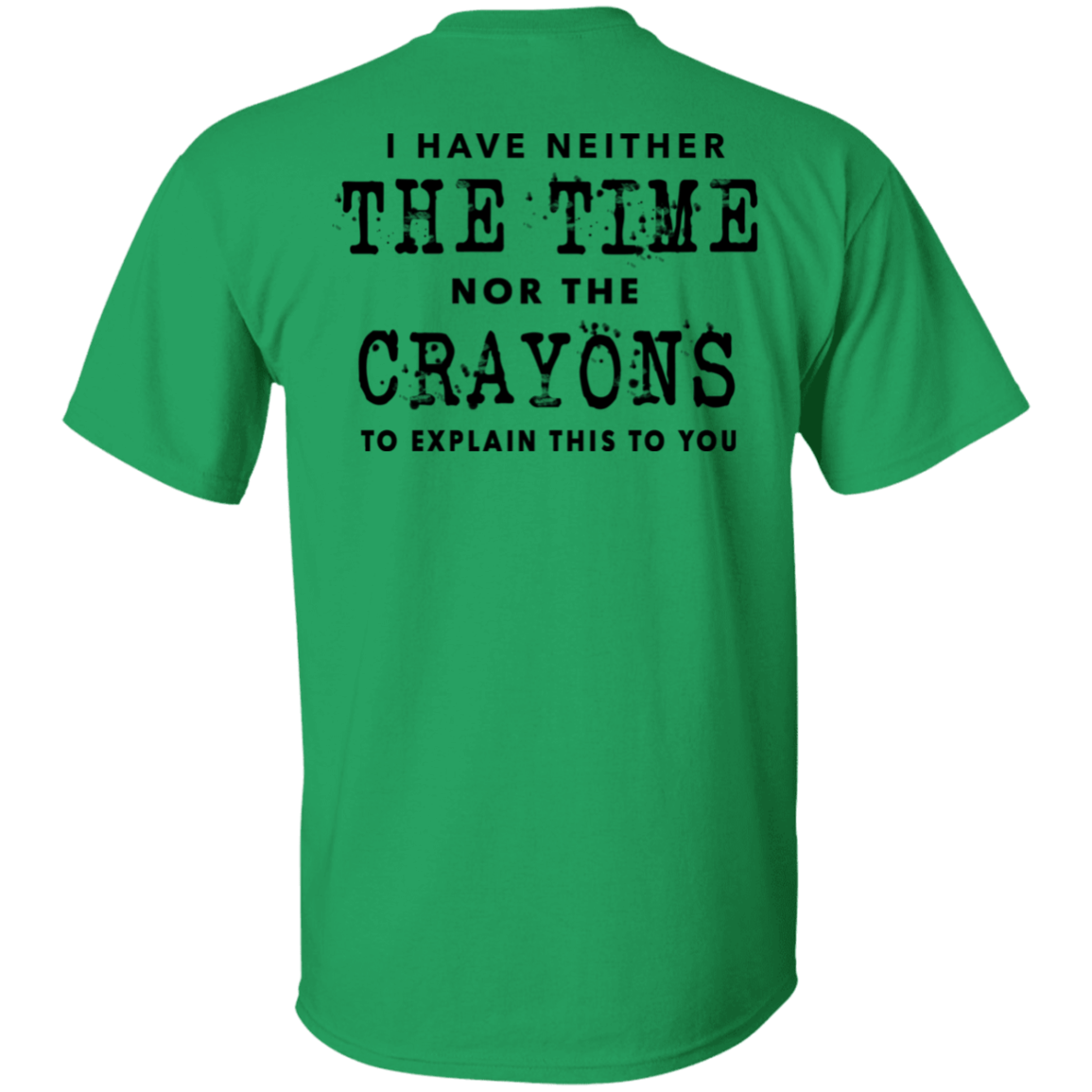 [Back]I Have Neither The Time Nor The Crayons To Explain This To You Shirt