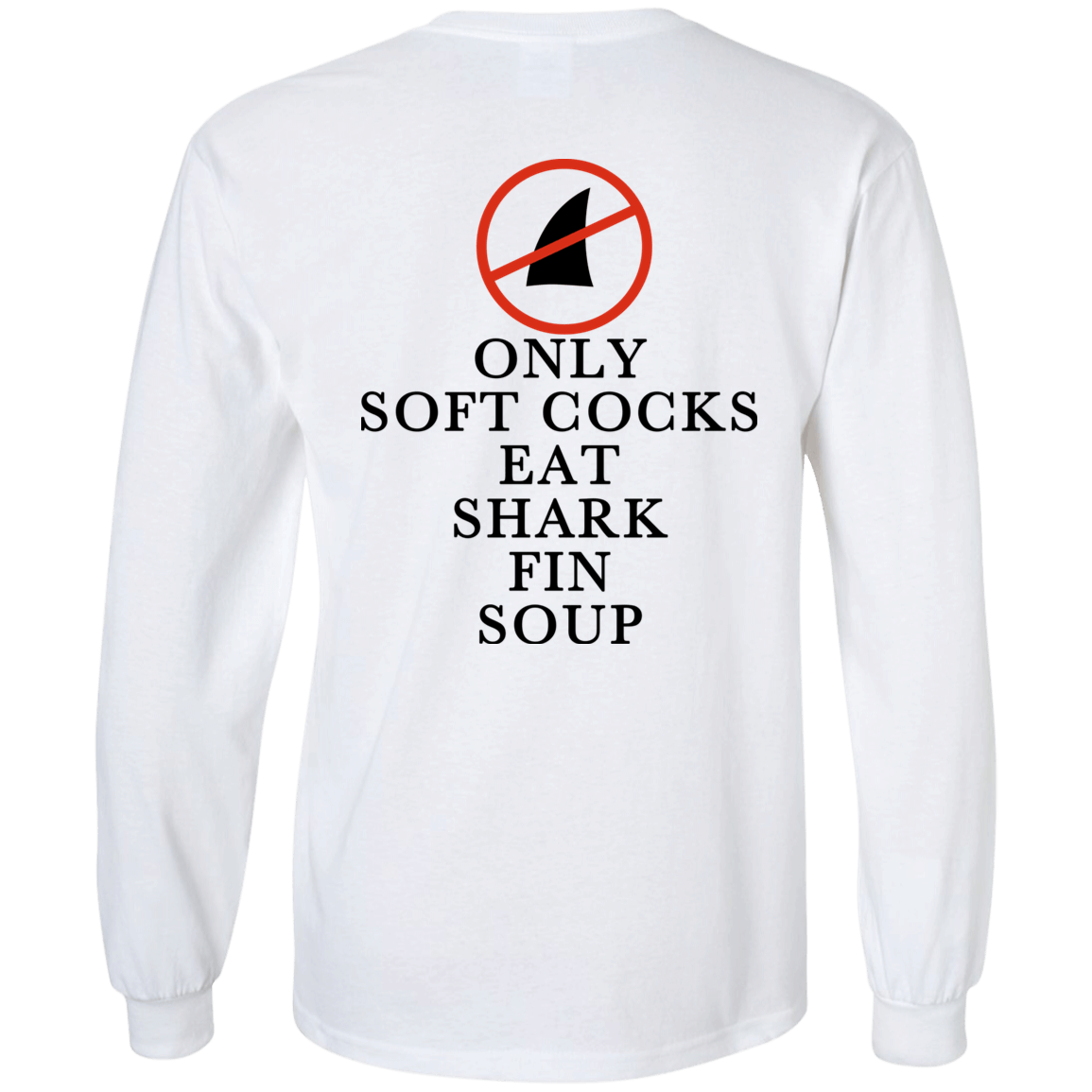 [Back]Only Soft Cocks Eat Shark Fin Soup Long Sleeve Shirt