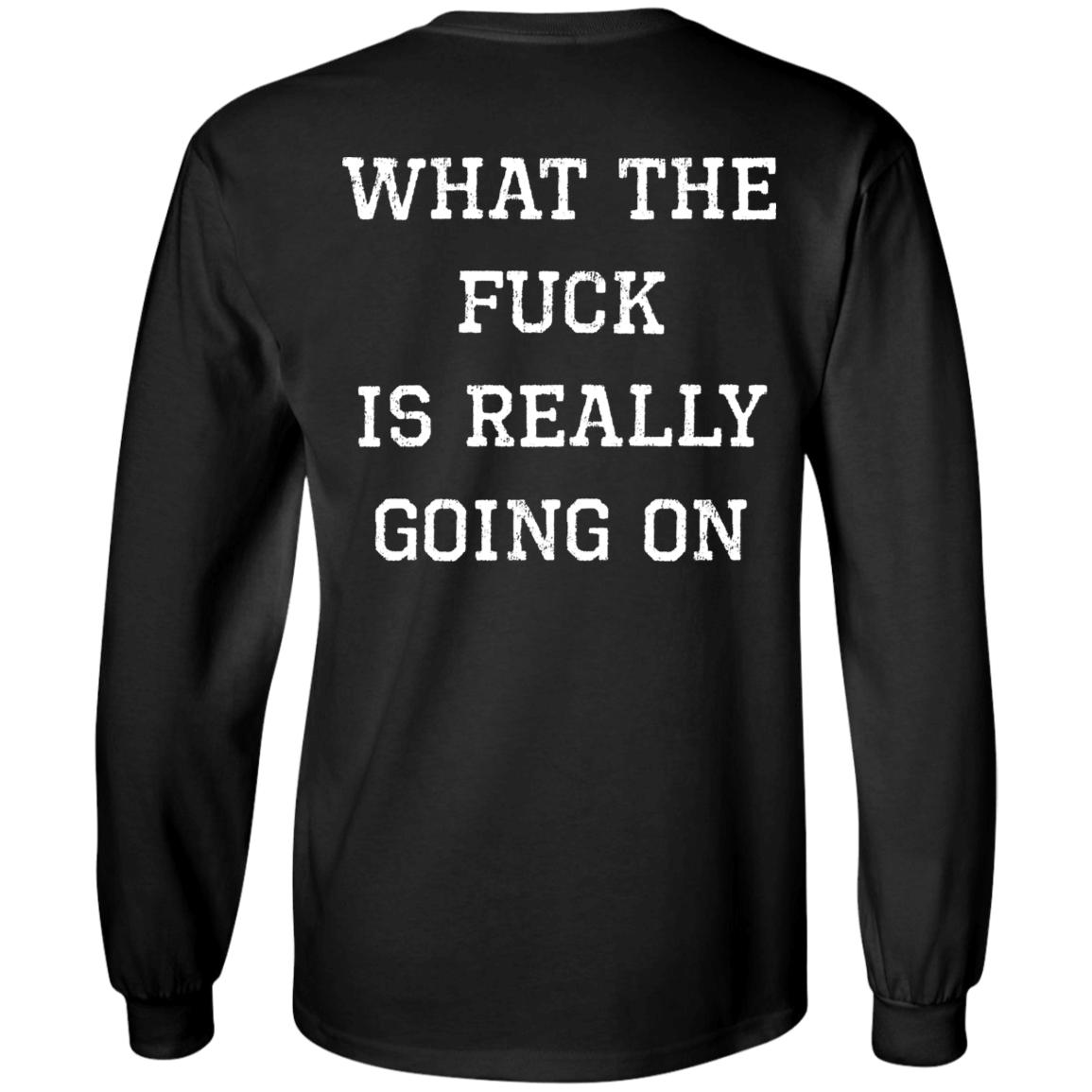 [Back]What The F*ck Is Really Going On Long Sleeve Shirt