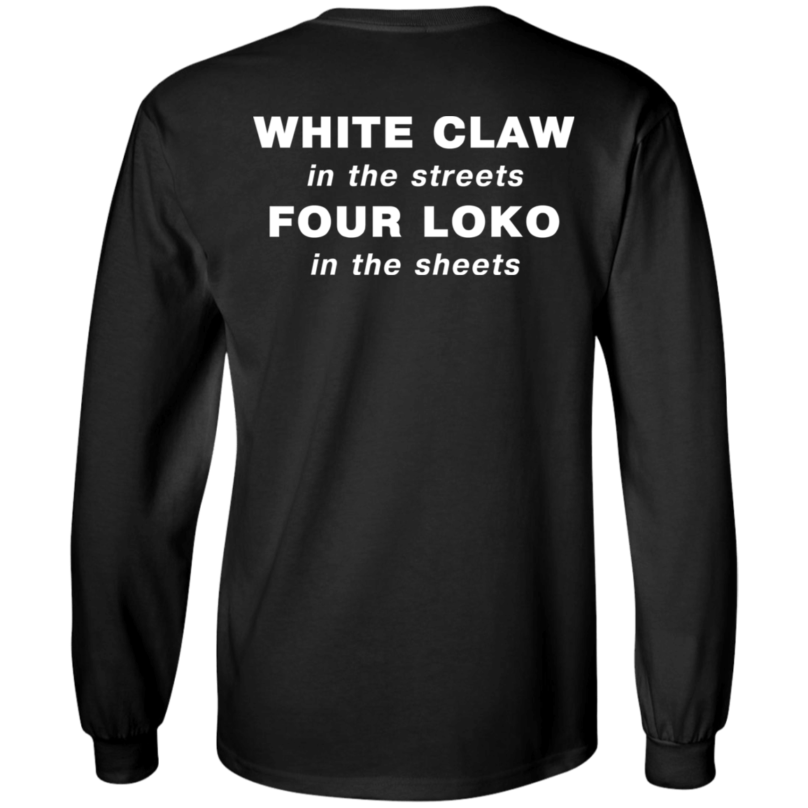 [Back]White Claw In The Streets Four Loko In The Sheets Long Sleeve Shirt