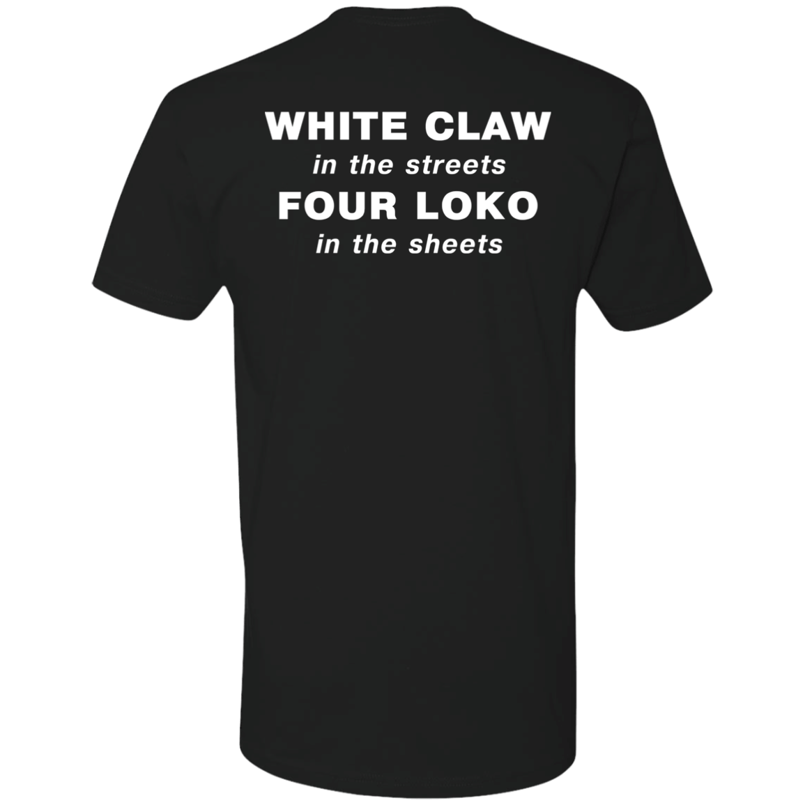 [Back]White Claw In The Streets Four Loko In The Sheets Premium SS T-Shirt