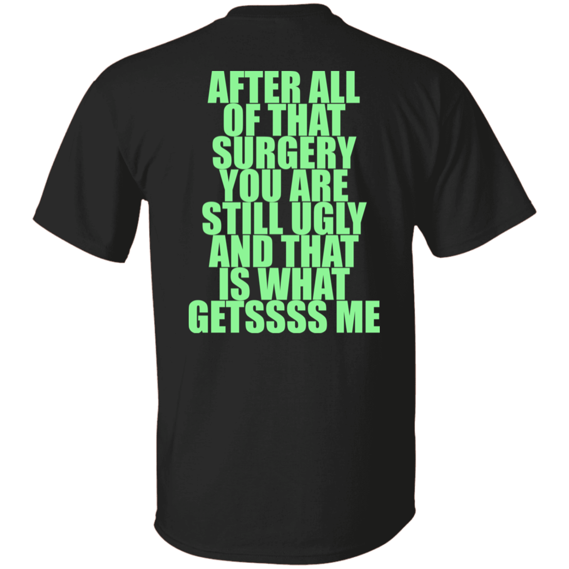 [Back]After All Of That Surgery You Are Still Ugly Shirt