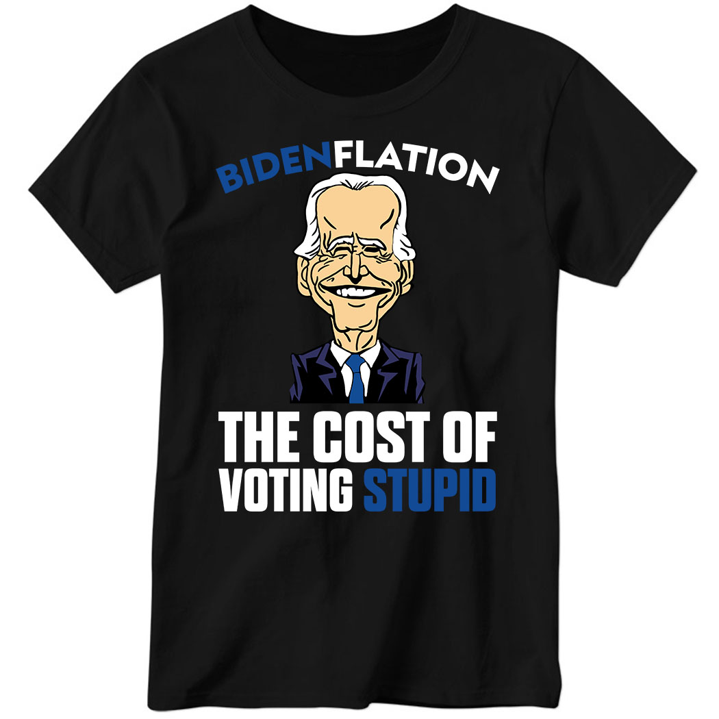 Bdenflation The Cost Of Voting Stupid Ladies Boyfriend Shirt
