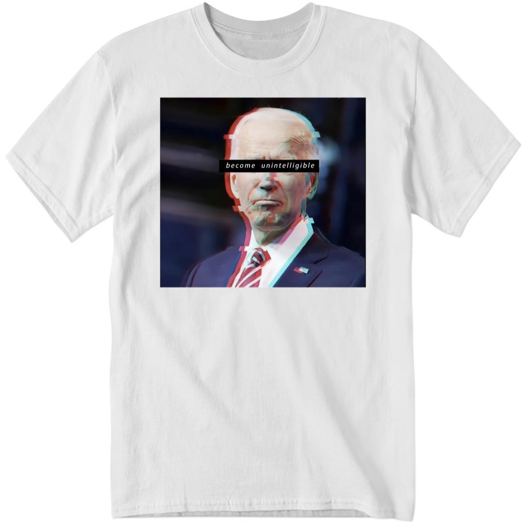 Biden Become Unintelligible Shirt