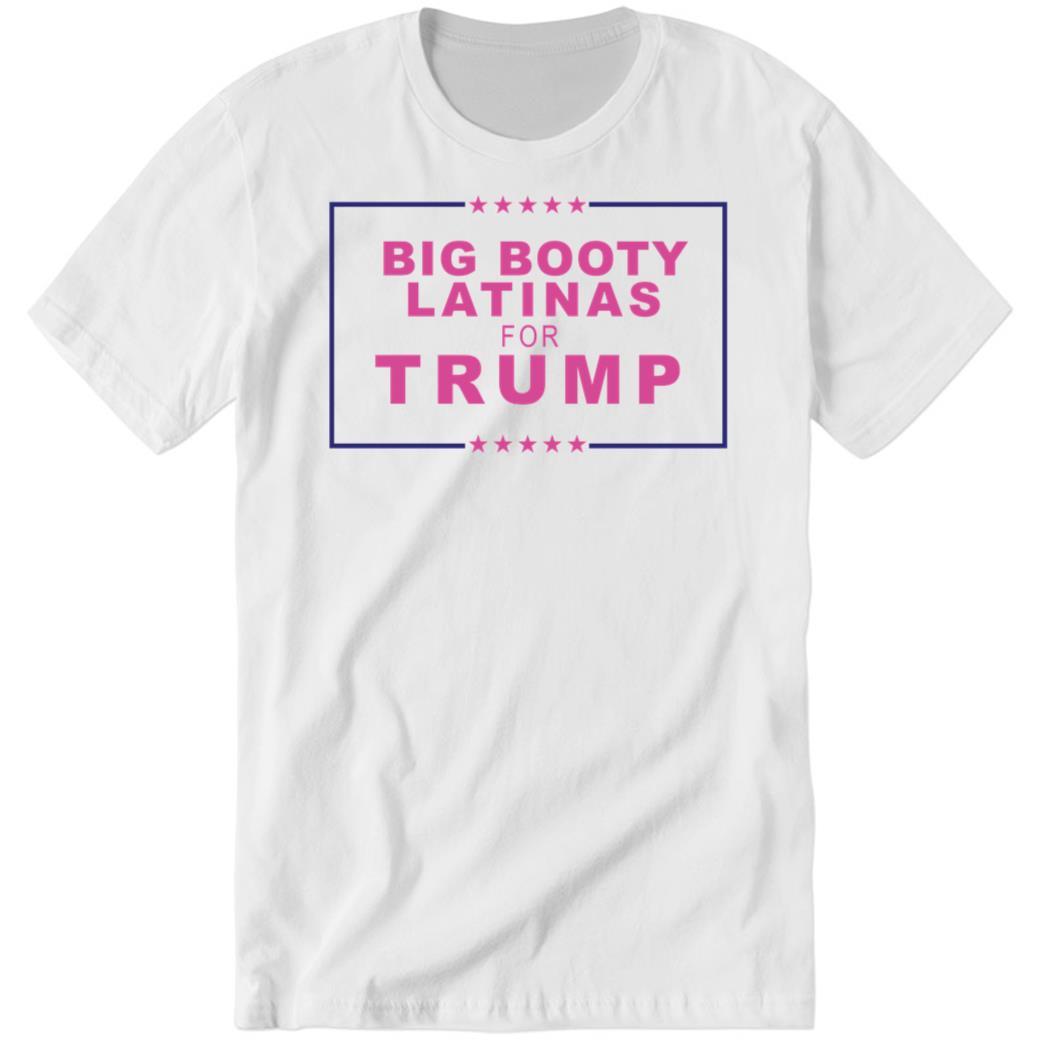 Big Booty Latinas For Trump Premium SS T-Shirt