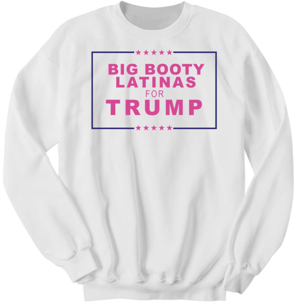 Big Booty Latinas For Trump Sweatshirt
