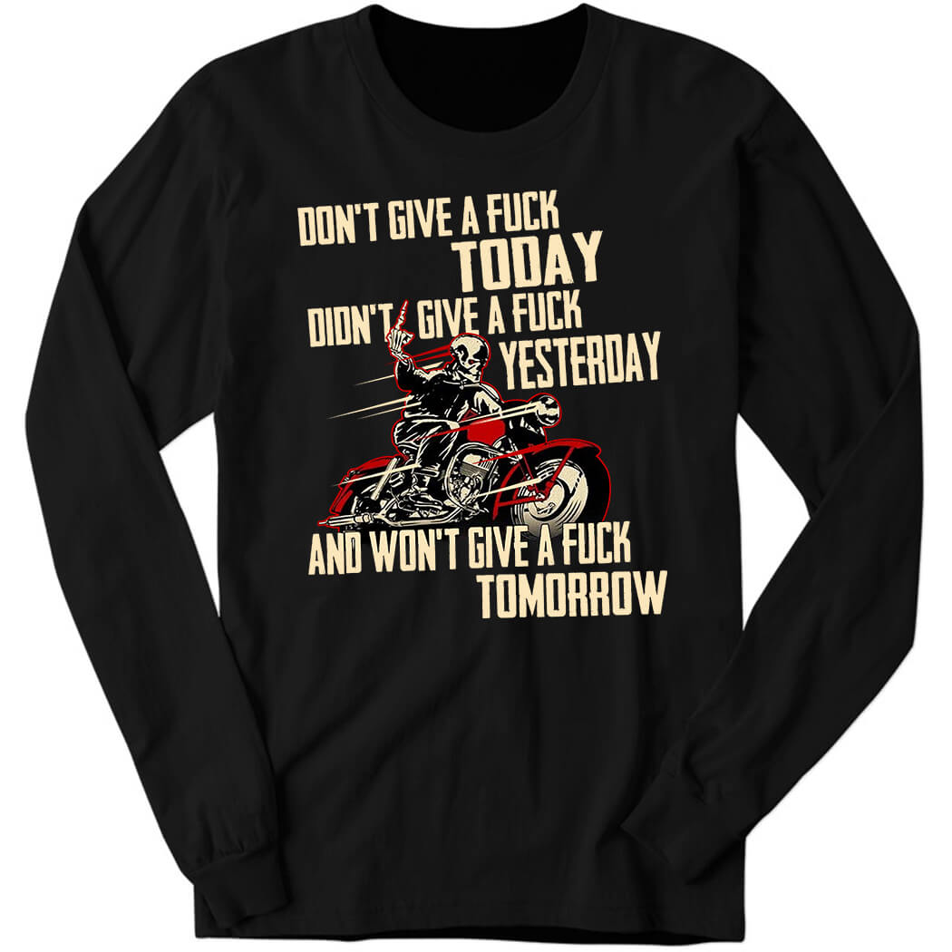 Biker Don’t Give A Fck Today Didn’t Give A Fck Yesterday Long Sleeve Shirt