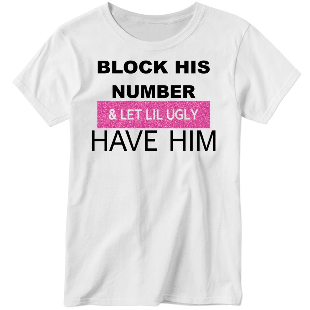 Block His Number & Let Lil Ugly Have Him Ladies Boyfriend Shirt