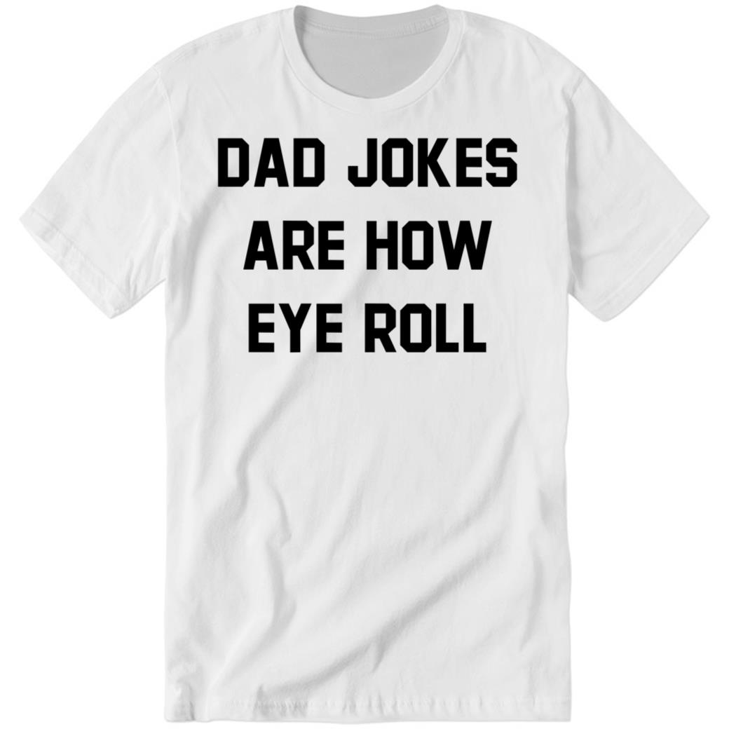 Brad Fitzpatrick Dad Jokes Are How Eye Roll Premium SS T-Shirt